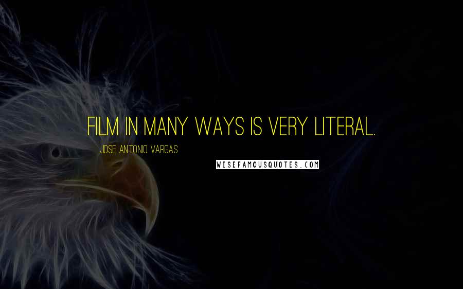 Jose Antonio Vargas Quotes: Film in many ways is very literal.