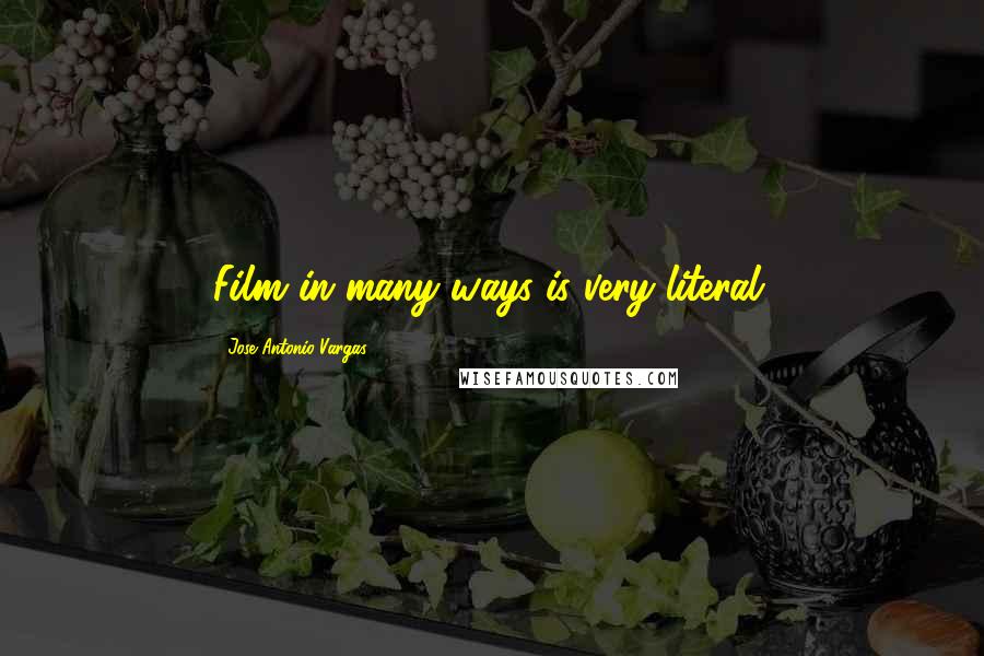 Jose Antonio Vargas Quotes: Film in many ways is very literal.