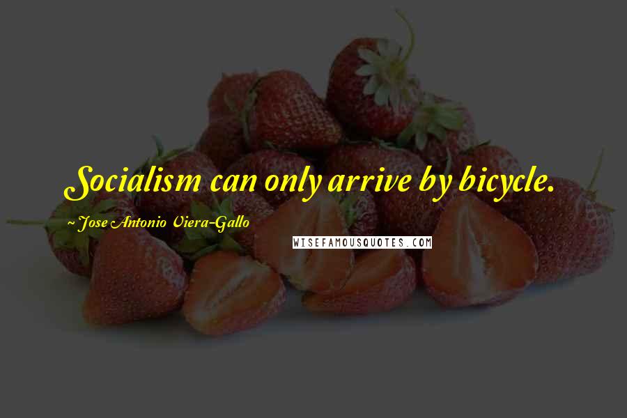 Jose Antonio Viera-Gallo Quotes: Socialism can only arrive by bicycle.