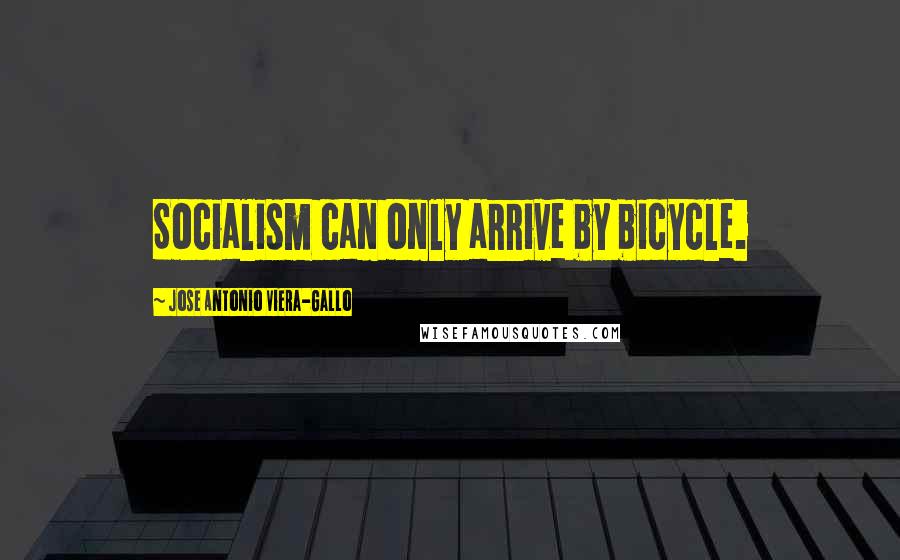 Jose Antonio Viera-Gallo Quotes: Socialism can only arrive by bicycle.