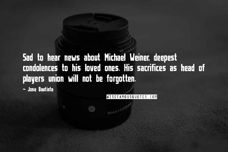 Jose Bautista Quotes: Sad to hear news about Michael Weiner, deepest condolences to his loved ones. His sacrifices as head of players union will not be forgotten.