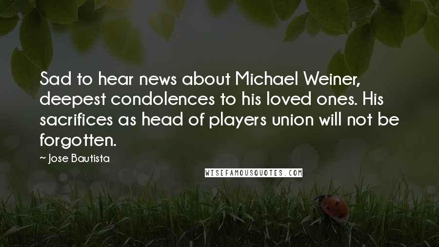 Jose Bautista Quotes: Sad to hear news about Michael Weiner, deepest condolences to his loved ones. His sacrifices as head of players union will not be forgotten.