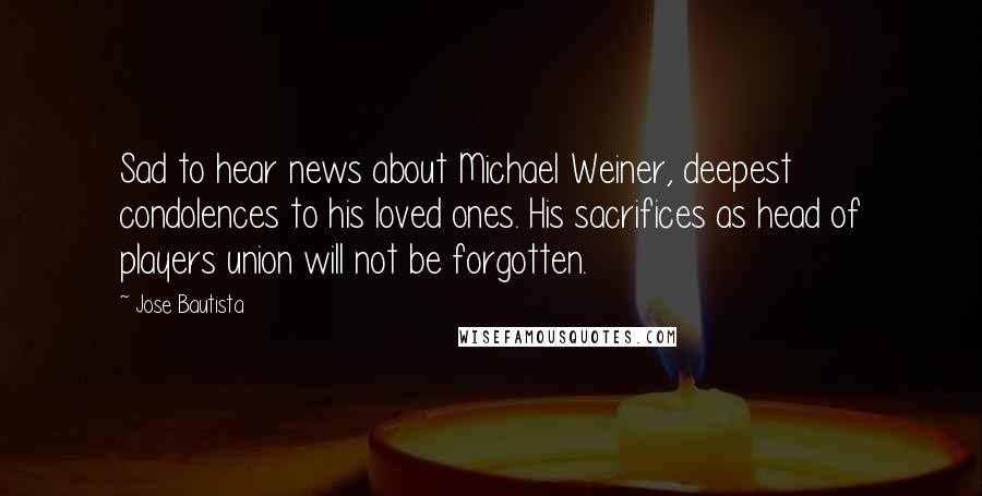 Jose Bautista Quotes: Sad to hear news about Michael Weiner, deepest condolences to his loved ones. His sacrifices as head of players union will not be forgotten.