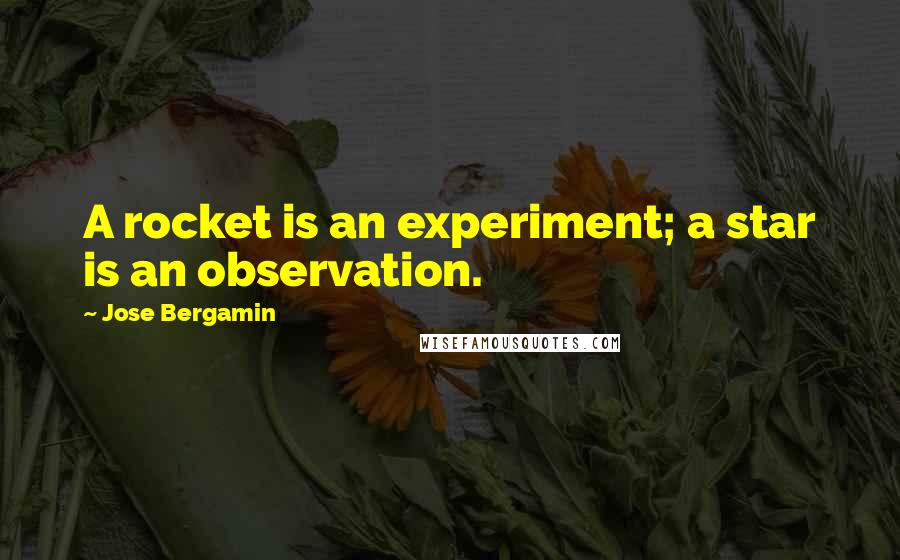 Jose Bergamin Quotes: A rocket is an experiment; a star is an observation.