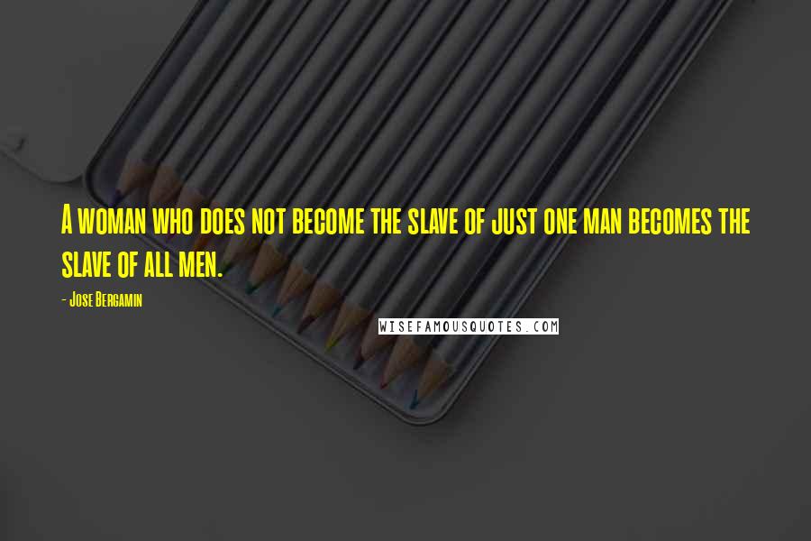 Jose Bergamin Quotes: A woman who does not become the slave of just one man becomes the slave of all men.