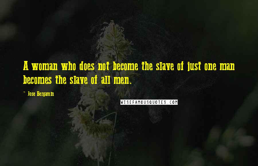 Jose Bergamin Quotes: A woman who does not become the slave of just one man becomes the slave of all men.