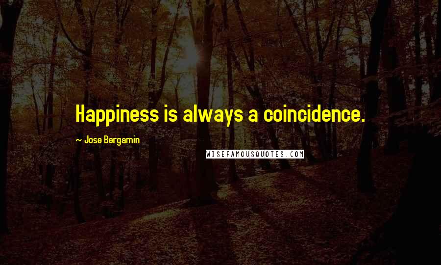 Jose Bergamin Quotes: Happiness is always a coincidence.