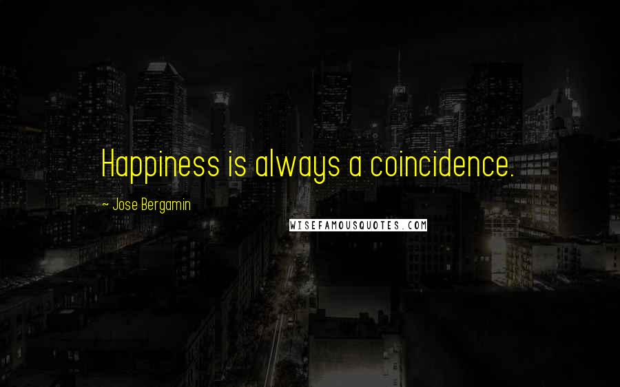 Jose Bergamin Quotes: Happiness is always a coincidence.