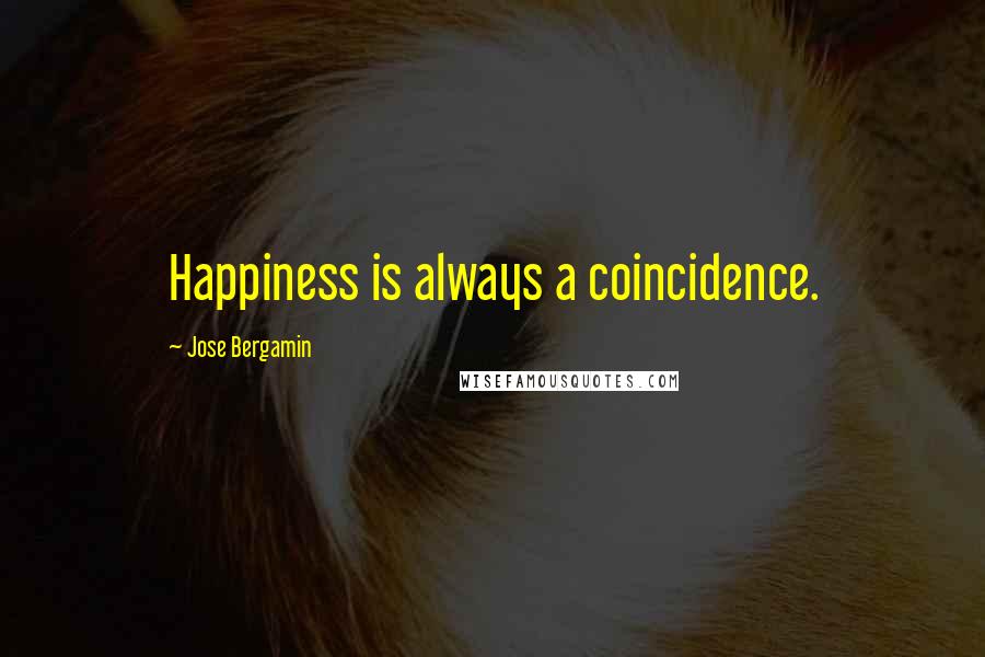 Jose Bergamin Quotes: Happiness is always a coincidence.