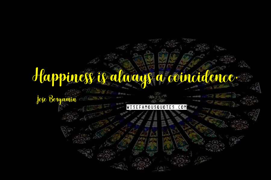 Jose Bergamin Quotes: Happiness is always a coincidence.