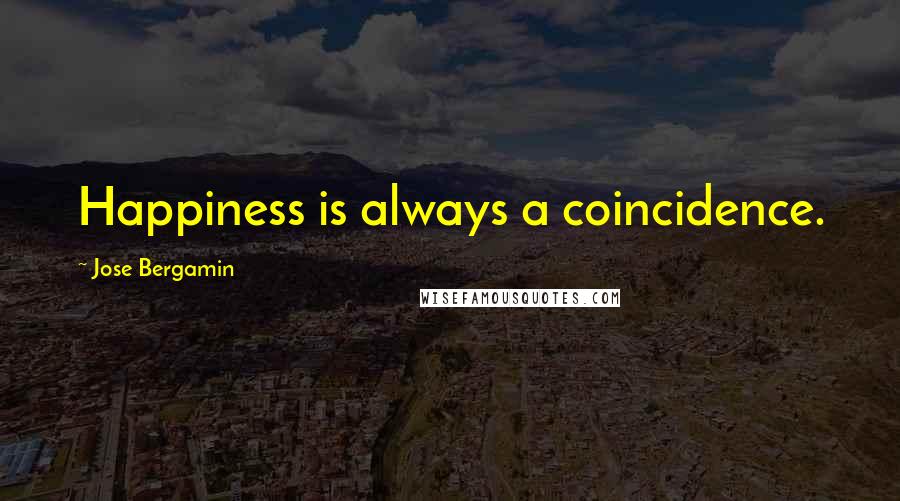 Jose Bergamin Quotes: Happiness is always a coincidence.