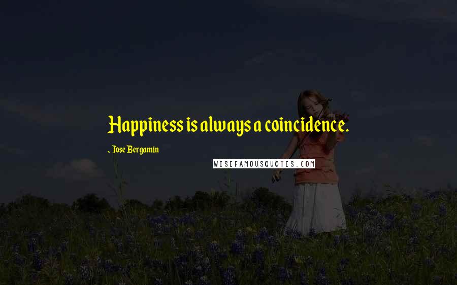 Jose Bergamin Quotes: Happiness is always a coincidence.