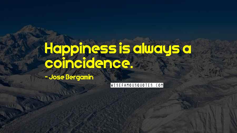 Jose Bergamin Quotes: Happiness is always a coincidence.