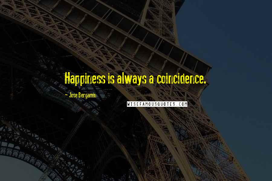 Jose Bergamin Quotes: Happiness is always a coincidence.