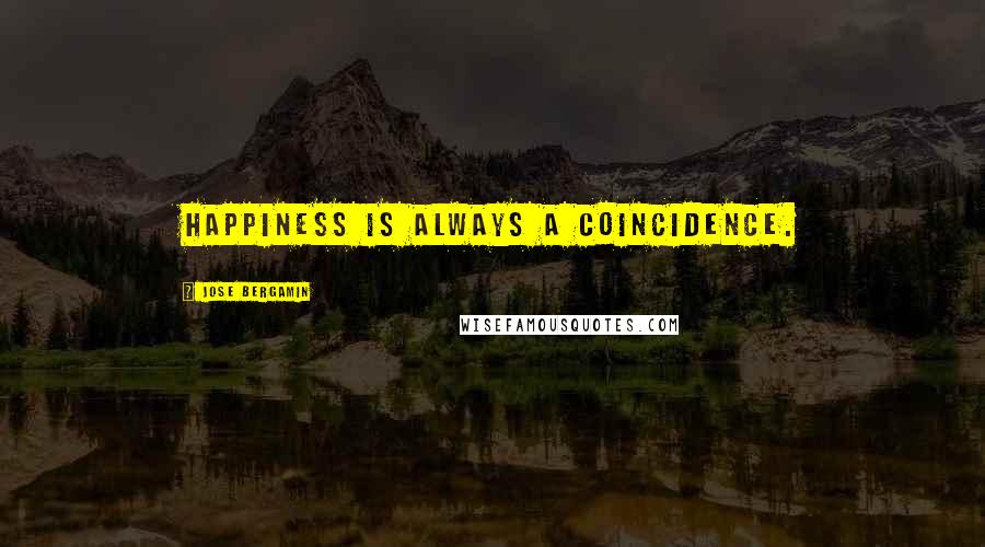 Jose Bergamin Quotes: Happiness is always a coincidence.
