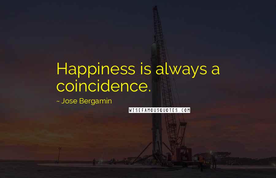 Jose Bergamin Quotes: Happiness is always a coincidence.