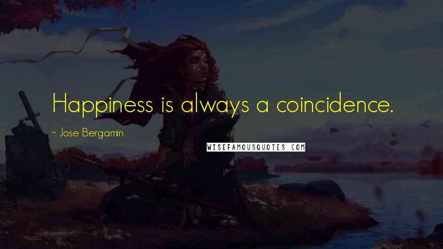 Jose Bergamin Quotes: Happiness is always a coincidence.