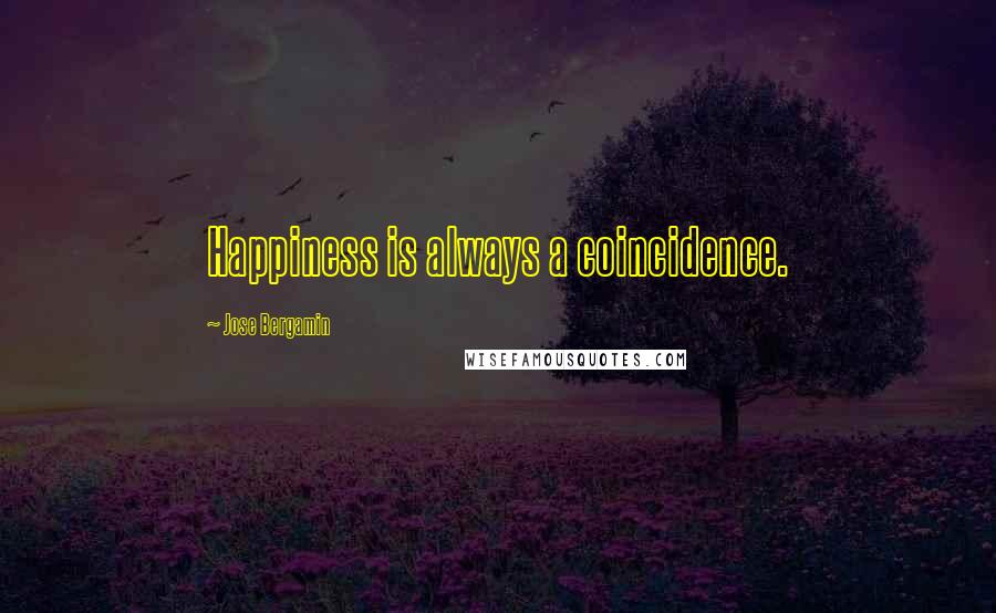 Jose Bergamin Quotes: Happiness is always a coincidence.