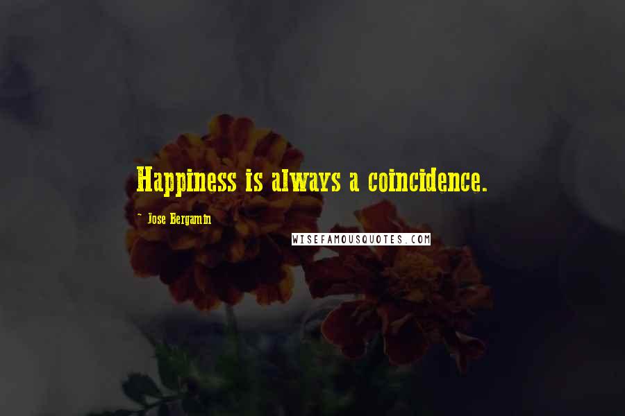 Jose Bergamin Quotes: Happiness is always a coincidence.