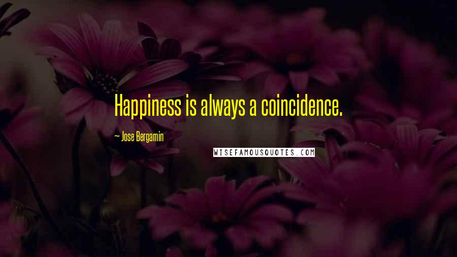 Jose Bergamin Quotes: Happiness is always a coincidence.