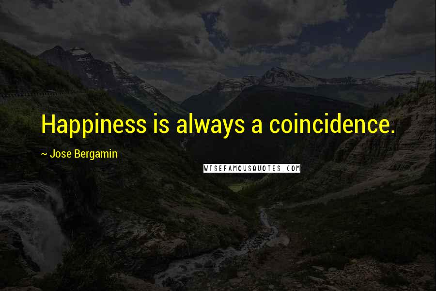 Jose Bergamin Quotes: Happiness is always a coincidence.