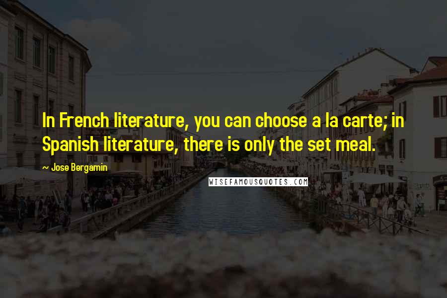 Jose Bergamin Quotes: In French literature, you can choose a la carte; in Spanish literature, there is only the set meal.