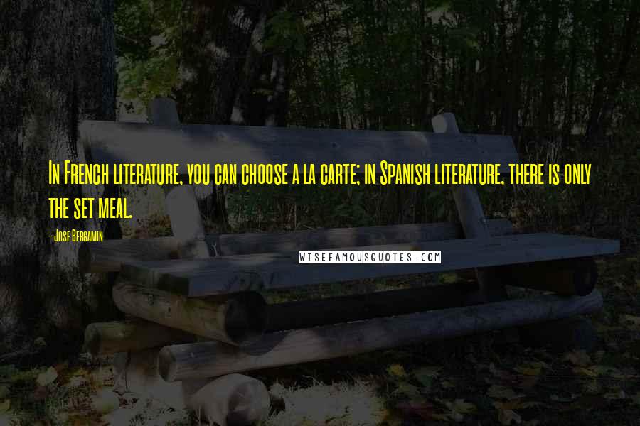 Jose Bergamin Quotes: In French literature, you can choose a la carte; in Spanish literature, there is only the set meal.