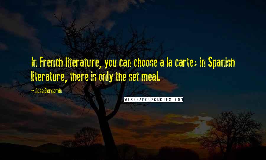 Jose Bergamin Quotes: In French literature, you can choose a la carte; in Spanish literature, there is only the set meal.