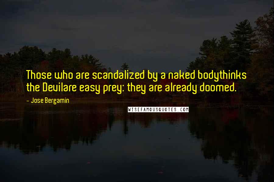 Jose Bergamin Quotes: Those who are scandalized by a naked bodythinks the Devilare easy prey: they are already doomed.