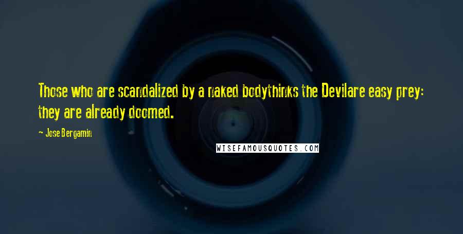 Jose Bergamin Quotes: Those who are scandalized by a naked bodythinks the Devilare easy prey: they are already doomed.