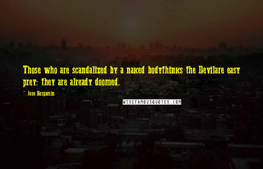 Jose Bergamin Quotes: Those who are scandalized by a naked bodythinks the Devilare easy prey: they are already doomed.