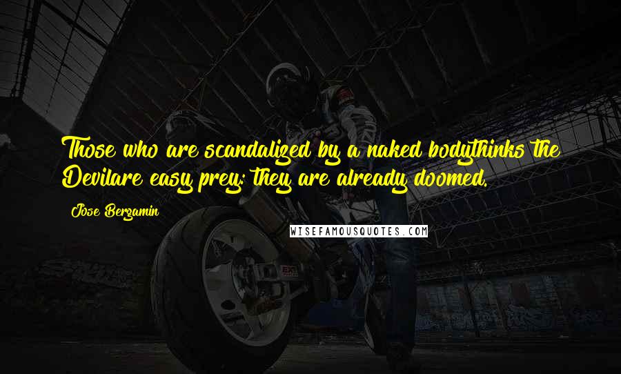 Jose Bergamin Quotes: Those who are scandalized by a naked bodythinks the Devilare easy prey: they are already doomed.