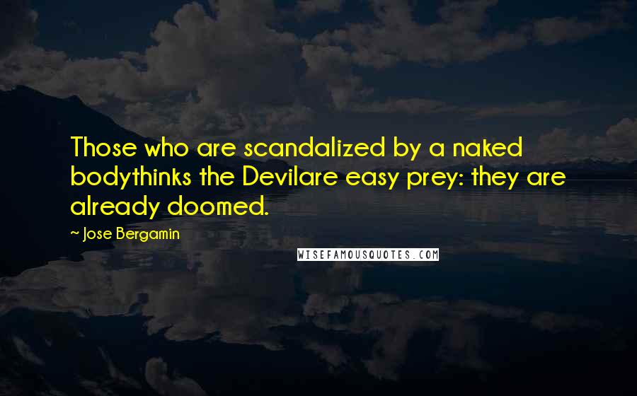 Jose Bergamin Quotes: Those who are scandalized by a naked bodythinks the Devilare easy prey: they are already doomed.