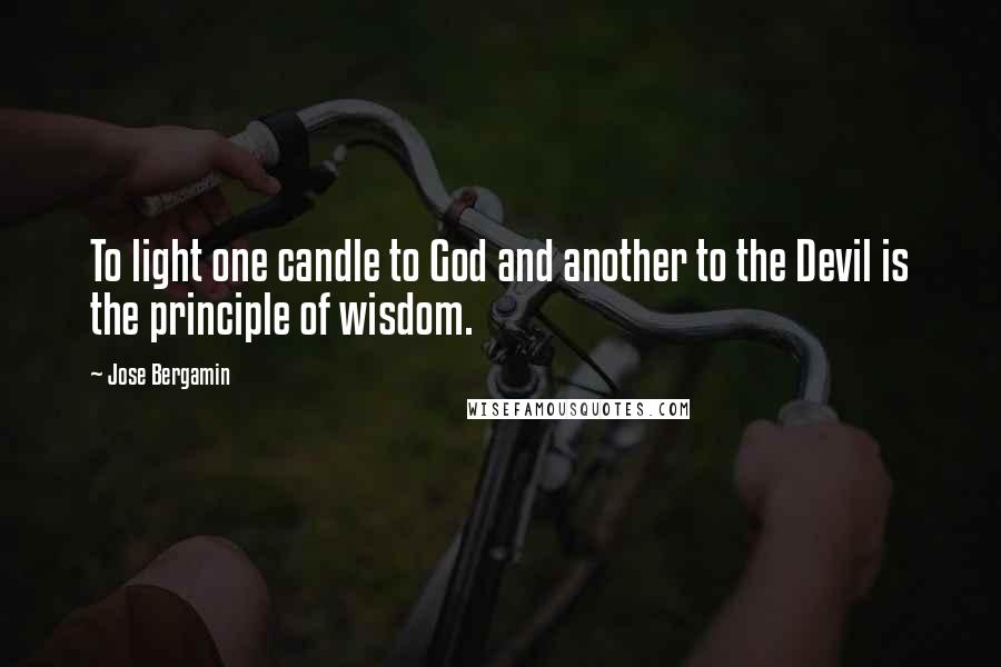 Jose Bergamin Quotes: To light one candle to God and another to the Devil is the principle of wisdom.