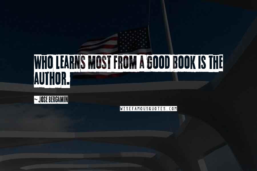 Jose Bergamin Quotes: Who learns most from a good book is the author.