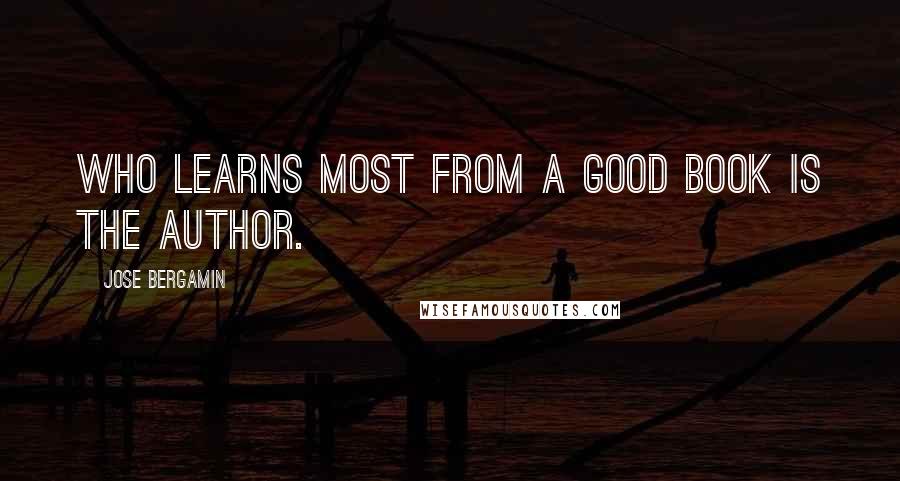 Jose Bergamin Quotes: Who learns most from a good book is the author.