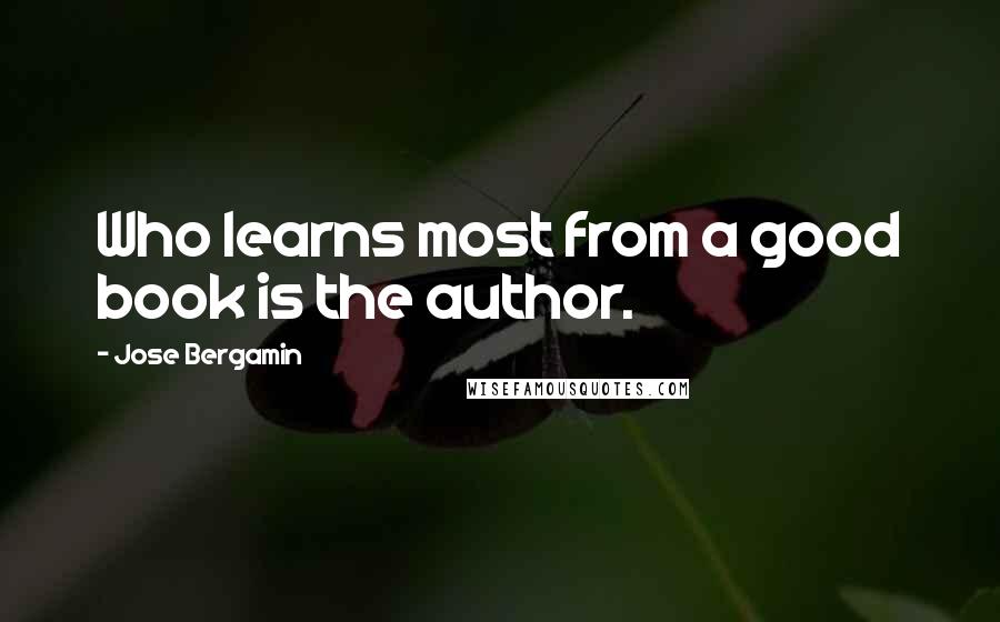 Jose Bergamin Quotes: Who learns most from a good book is the author.