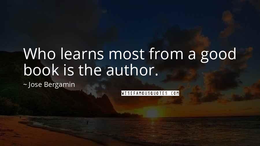 Jose Bergamin Quotes: Who learns most from a good book is the author.