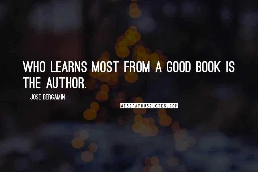 Jose Bergamin Quotes: Who learns most from a good book is the author.