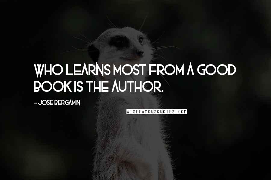 Jose Bergamin Quotes: Who learns most from a good book is the author.