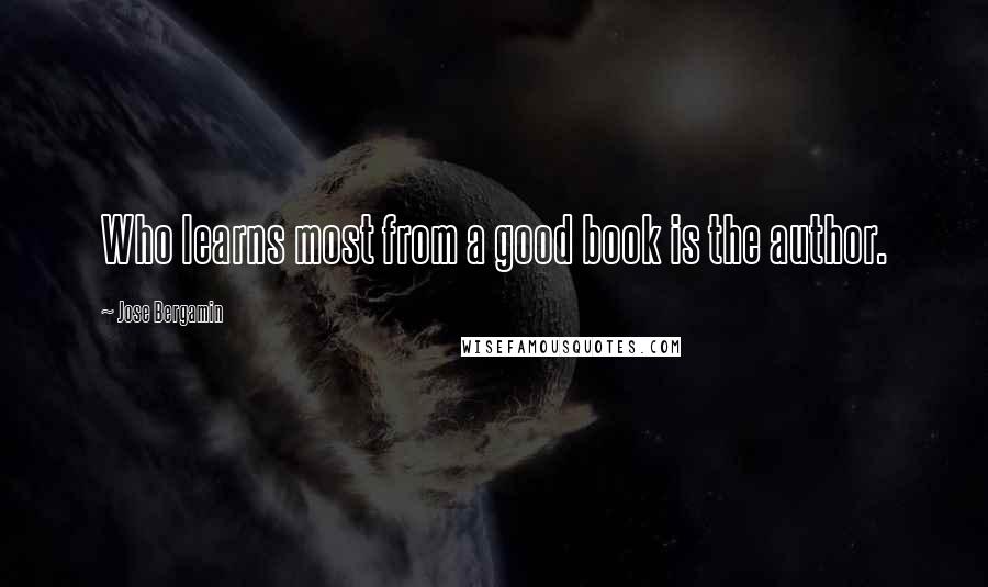 Jose Bergamin Quotes: Who learns most from a good book is the author.