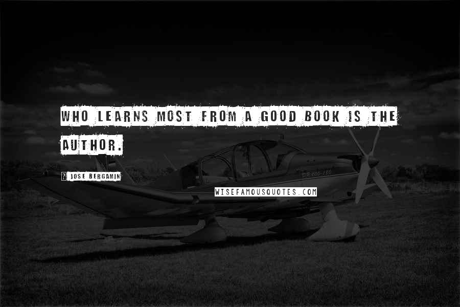 Jose Bergamin Quotes: Who learns most from a good book is the author.