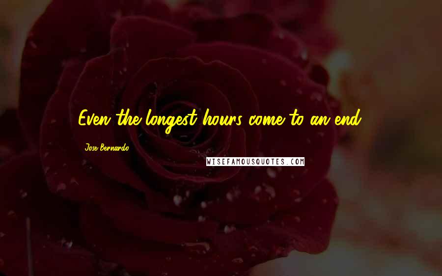 Jose Bernardo Quotes: Even the longest hours come to an end.