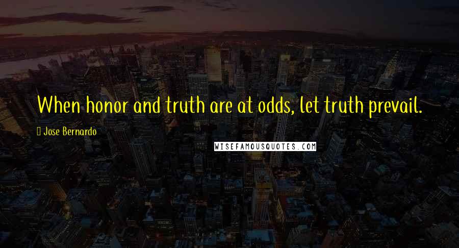 Jose Bernardo Quotes: When honor and truth are at odds, let truth prevail.