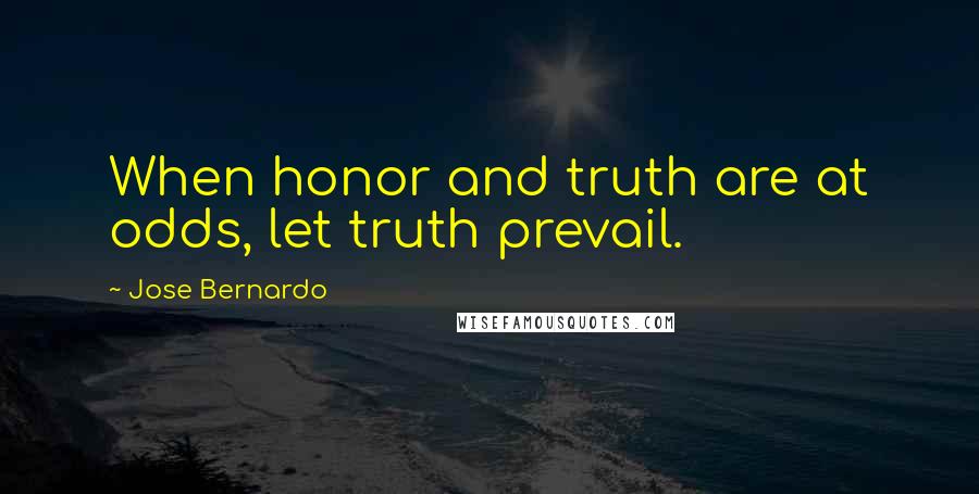 Jose Bernardo Quotes: When honor and truth are at odds, let truth prevail.