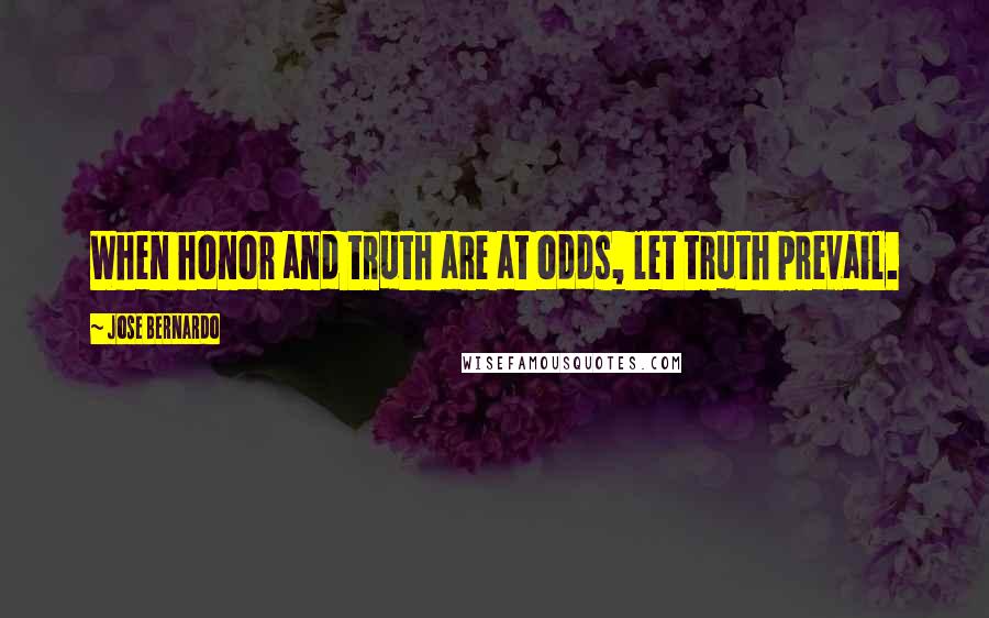 Jose Bernardo Quotes: When honor and truth are at odds, let truth prevail.