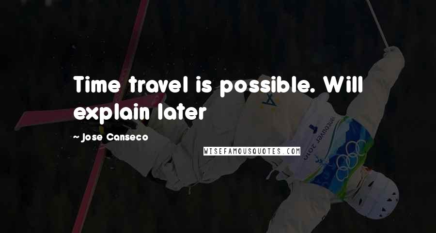 Jose Canseco Quotes: Time travel is possible. Will explain later