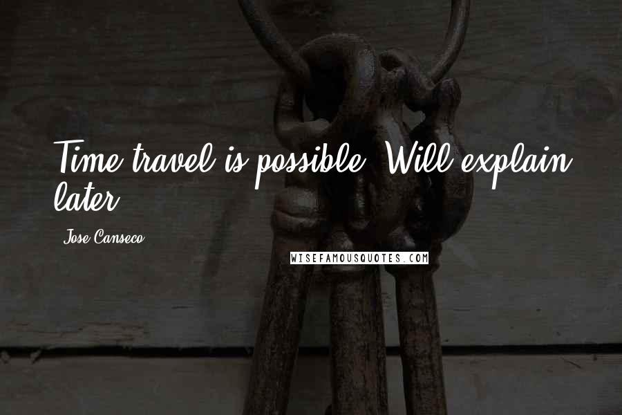 Jose Canseco Quotes: Time travel is possible. Will explain later