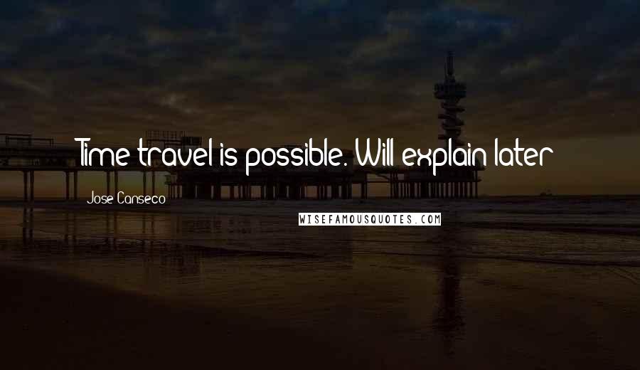Jose Canseco Quotes: Time travel is possible. Will explain later