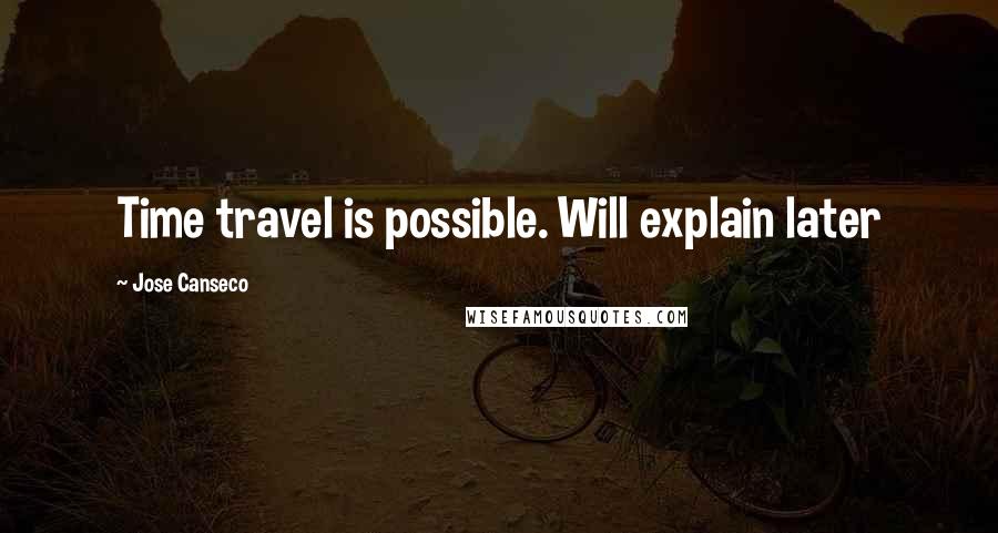 Jose Canseco Quotes: Time travel is possible. Will explain later